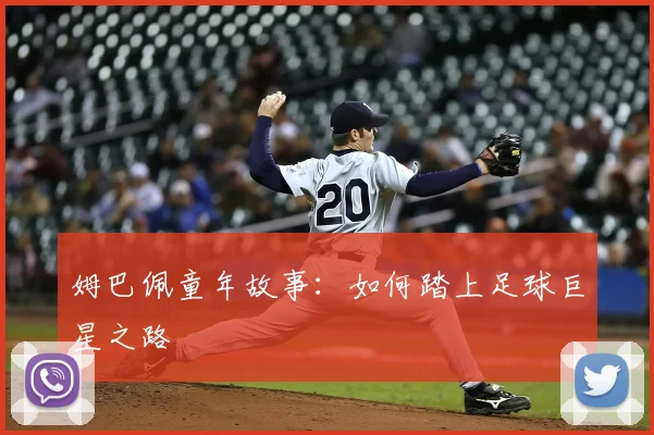 姆巴佩童年故事：如何踏上足球巨星之路