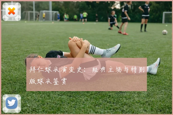 拜仁球衣演变史：经典主场与特别版球衣鉴赏