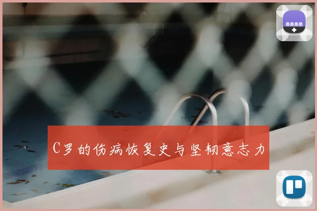 C罗的伤病恢复史与坚韧意志力