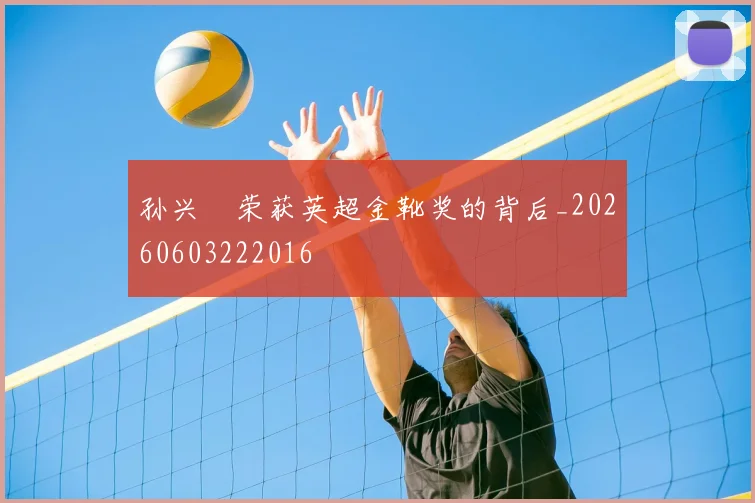 孙兴慜荣获英超金靴奖的背后_20260603222016
