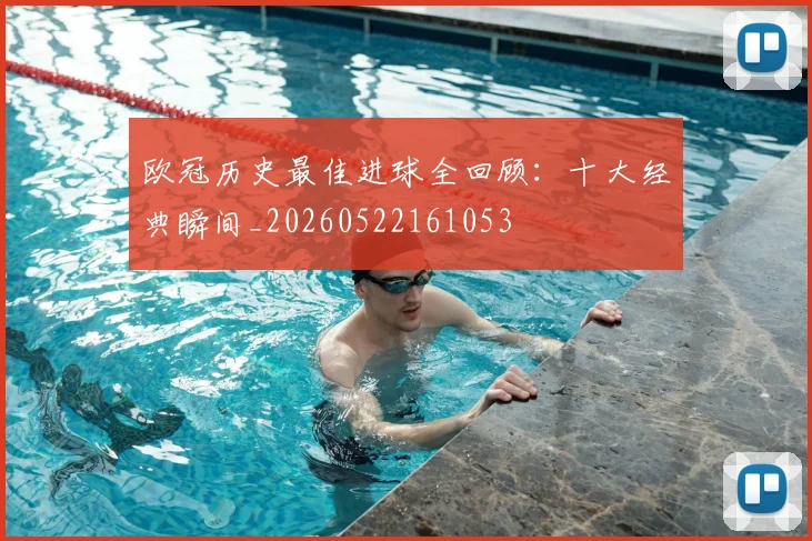 欧冠历史最佳进球全回顾：十大经典瞬间_20260522161053
