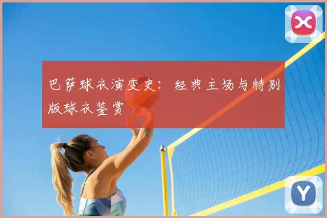 巴萨球衣演变史:经典主场与特别版球衣鉴赏