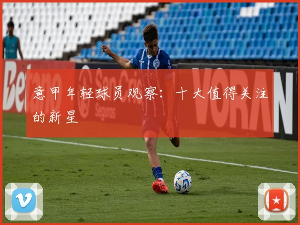意甲年轻球员观察：十大值得关注的新星