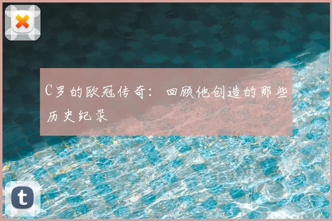 C罗的欧冠传奇：回顾他创造的那些历史纪录