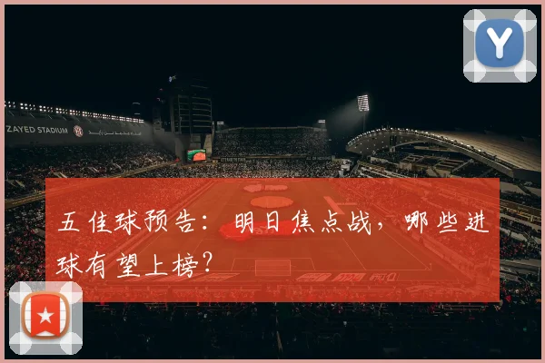 五佳球预告:明日焦点战,哪些进球有望上榜?