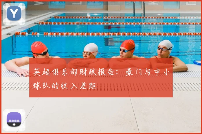 英超俱乐部财政报告:豪门与中小球队的收入差距