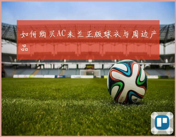 如何购买AC米兰正版球衣与周边产品
